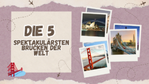 Die 5 spektakulärsten Brücken der Welt